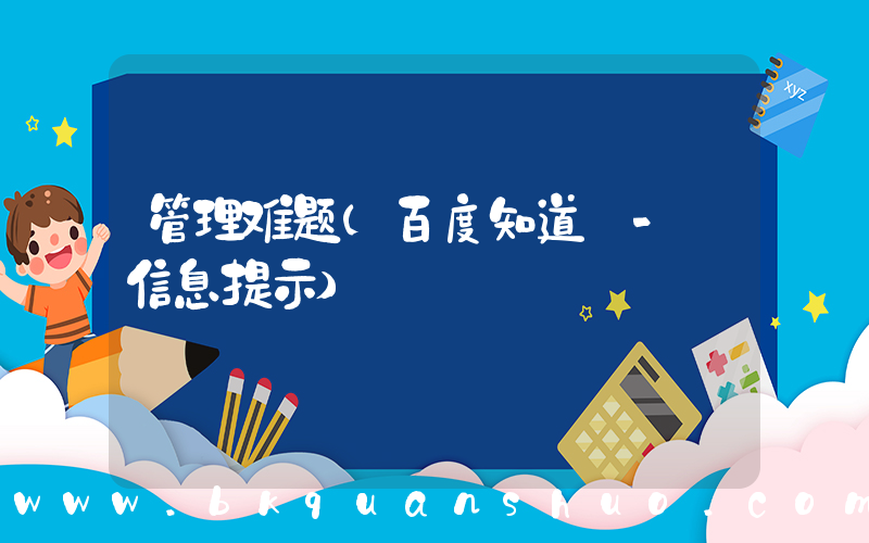 管理难题(百度知道 - 信息提示)